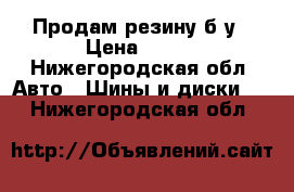 Продам резину б/у › Цена ­ 500 - Нижегородская обл. Авто » Шины и диски   . Нижегородская обл.